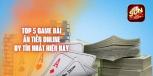 Top 5 Game Bài Ăn Tiền Online Uy Tín Nhất Hiện Nay